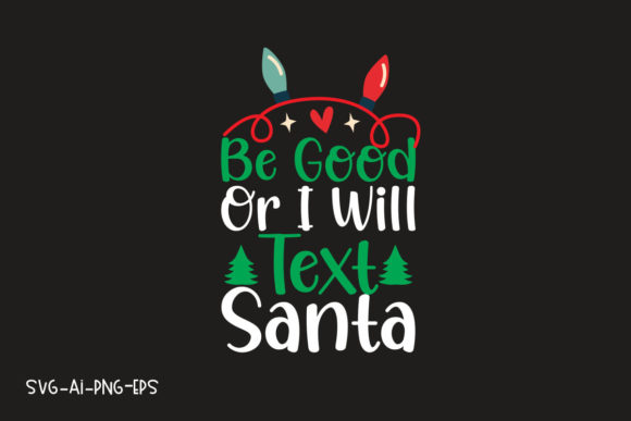 Graphics for T-Shirt Designs: Be Good or I Will Text Santa